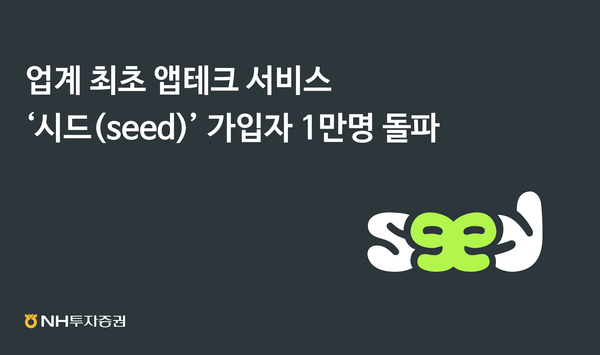NH투자증권 앱테크 서비스 ‘시드(seed)’가 출시 1주 만에 가입자 1만 명을 돌파했다. 사진=NH투자증권